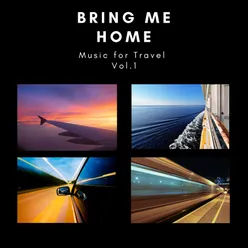 Bring Me Home Music For Travel Vol.1