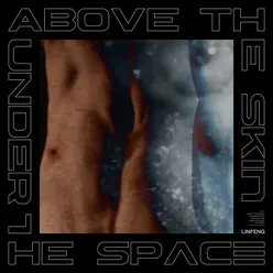 Above The Skin, Under The Space
