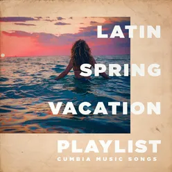 Latin Spring Vacation Playlist - Cumbia Music Songs