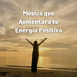 Música Que Aumentará Tu Energía Positiva