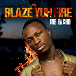 Blaze Yuh Fire