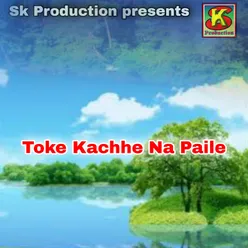 Toke Kachhe Na Paile