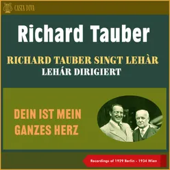 Dein Ist Mein Ganzes Herz - Richard Tauber Singt Lehár - Lehár Dirigiert Recordings of 1929 Berlin & Recordings of 1934 Wien