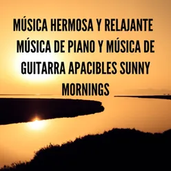 Música Hermosa y Relajante Música de Piano y Música de Guitarra Apacibles Sunny Mornings