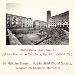Mendelssohn: Elijah, Vol. 1 (Elias) Oratorio in Two Parts, Op. 70 - MWV A 25