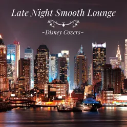 Late Night Smooth Lounge ~Disney Covers~