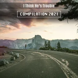 I Think He's Trouble Compilation 2021