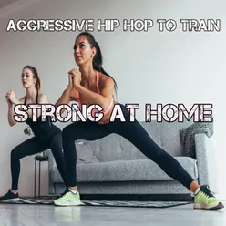 Aggressive Hip Hop To Train Strong At Home