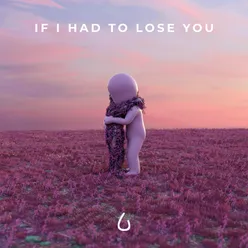 If I Had to Lose You