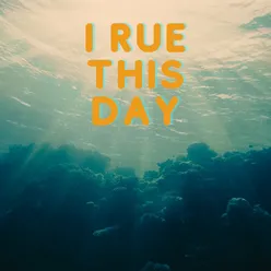 I Rue This Day