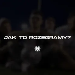 Jak To Rozegramy?