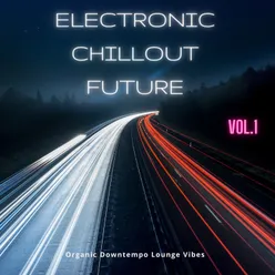 Electronic Chillout Future, Vol. 1 Organic Downtempo Lounge Vibes