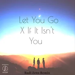 Let You Go X If It Isn't You Remix