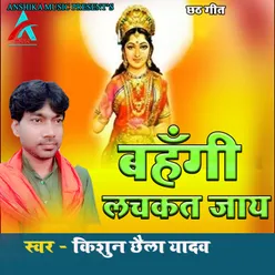 Bahangi Lachkat Jay Bhojpuri Chhath Song