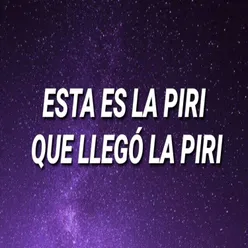 ESTA ES LA PIRI QUE LLEGÓ LA PIRI QUE ESTA AQUI