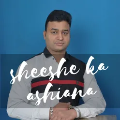 Sheeshe Ka Ashiana
