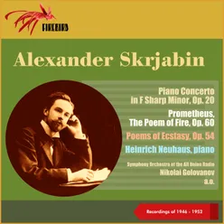 Alexander Skrjabin: Piano Concerto in F Sharp Minor, Op. 20 - Prometheus, The Poem of Fire, Op. 60 - Poems of Ecstasy, Op. 54 Recordings of 1946 - 1952