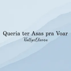 Queria Ter Asas Para Voar