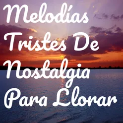 Melodías Tristes De Nostalgia Para Llorar