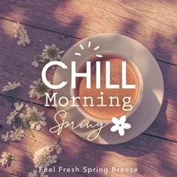 Chill Morning Spring 〜feel Fresh Spring Breeze〜