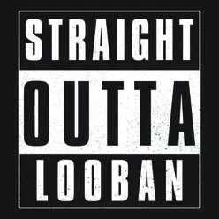 Straight Outta Looban