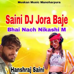 Saini DJ Jora Baje Bhai Nach Nikashi M