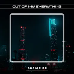 Out of My Everything Choice 22