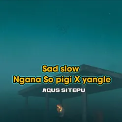 Sad slow Ngana So Pigi / Yangle