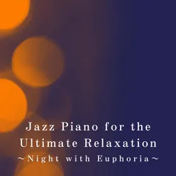 Jazz Piano for the Ultimate Relaxation - Night with Euphoria