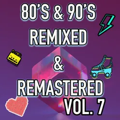 Best 80's & 90's POP songs REMIXED & REMASTERED, Vol. 7