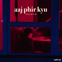 Aaj Phir Kyu