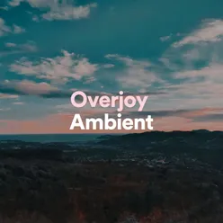 Overjoy Ambient, Pt. 3