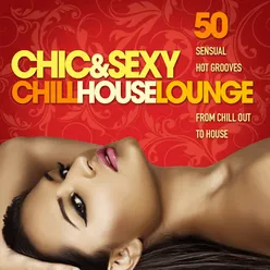 Chic & Sexy Chill House Lounge 50 Sensual Hot Grooves from Chillout to House