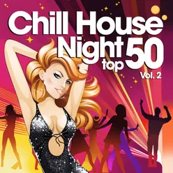 Chill House Night Top 50, Vol. 2 The Best Chilled Grooves from Paris to New York Hippest Bars and Clubs