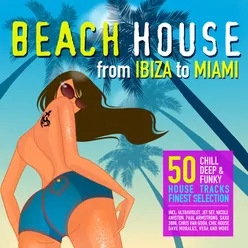 Beach House: From Ibiza to Miami 50 Chill, Deep & Funky House Tracks Finest Selection