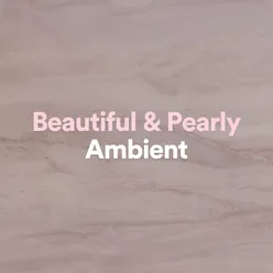 Beautiful & Pearly Ambient