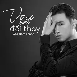 Vì Ai Em Đổi Thay