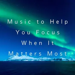 Music to Help You Focus When It Matters Most