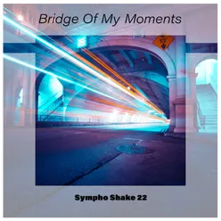 Bridge of My Moments Sympho Shake 22