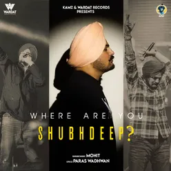 Where Are You Shubhdeep ?