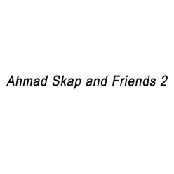 Ahmad Skap and Friends 2