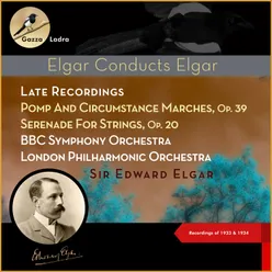 Edward Elgar: Late Recordings - Pomp And Circumstance Marches, Op. 39 - Serenade For Strings, Op. 20 Recordings of 1933 & 1934