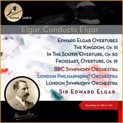 Edward Elgar Overture: The Kingdom, Op. 51 - In The South, Overture, Op. 50 - Froissart, Overture, Op. 19 Recordings of 1930 & 1933