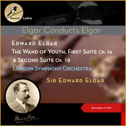 Edward Elgar: The Wand of Youth, First Suite, Op. 1a & Second Suite, Op. 1b Recordings of 1928