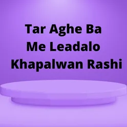 Tar Aghe Ba Me Leadalo Khapalwan Rashi