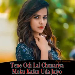 Tene Odi Lal Chunariya Moku Kafan Uda Jaiyo