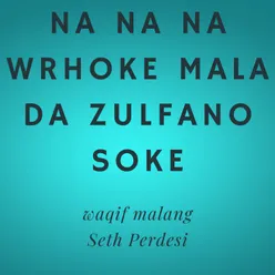 Na Na Na Wrhoke Mala Da Zulfano Soke