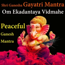 Om Ekadantaya Vidmahe - Shree Ganesh Gayatri Mantra