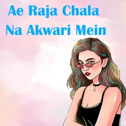 Ae Raja Chala Na Akwari Mein