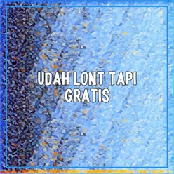 UDAH LONT TAPI GRATIS